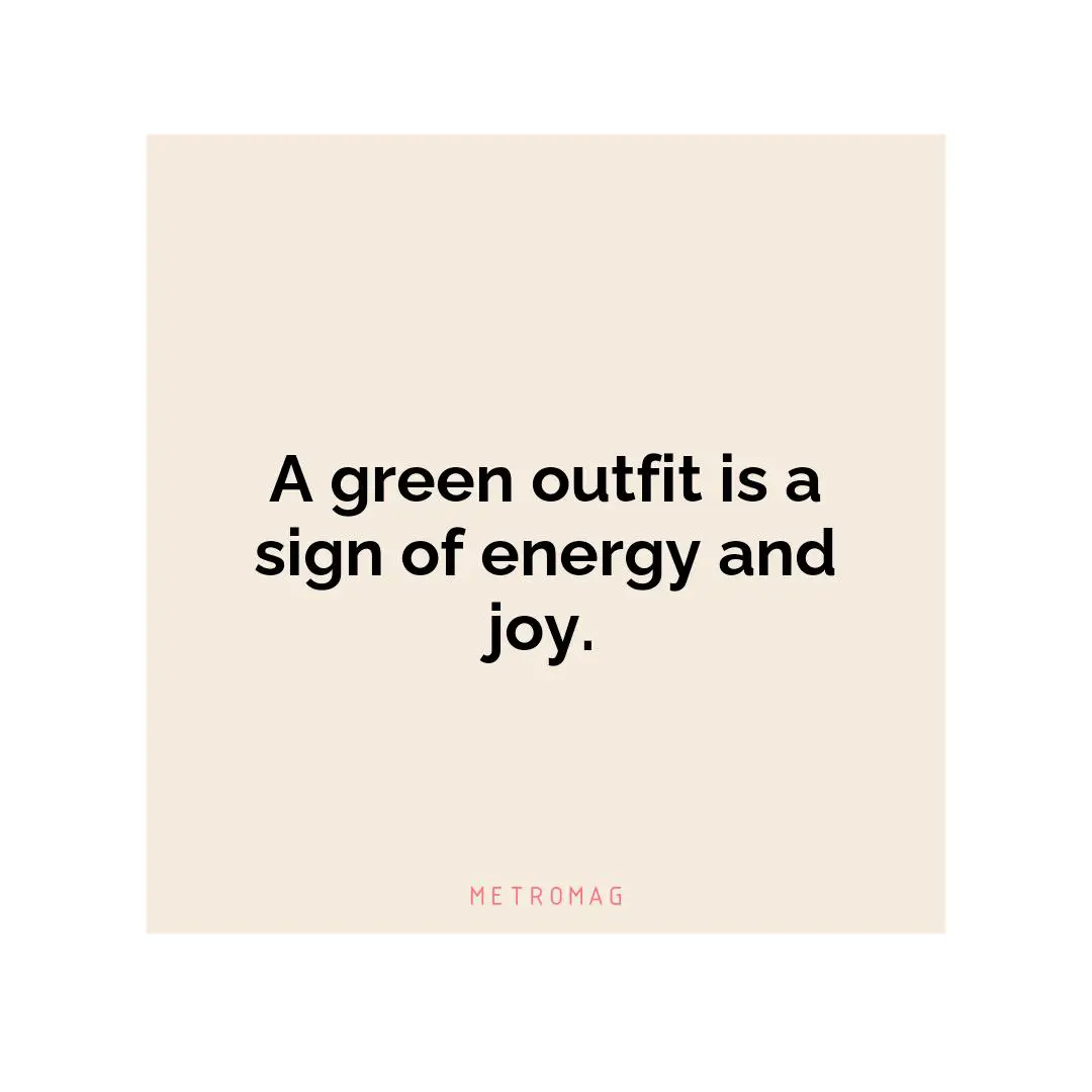 A green outfit is a sign of energy and joy.