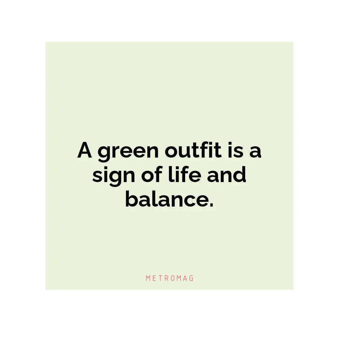 A green outfit is a sign of life and balance.