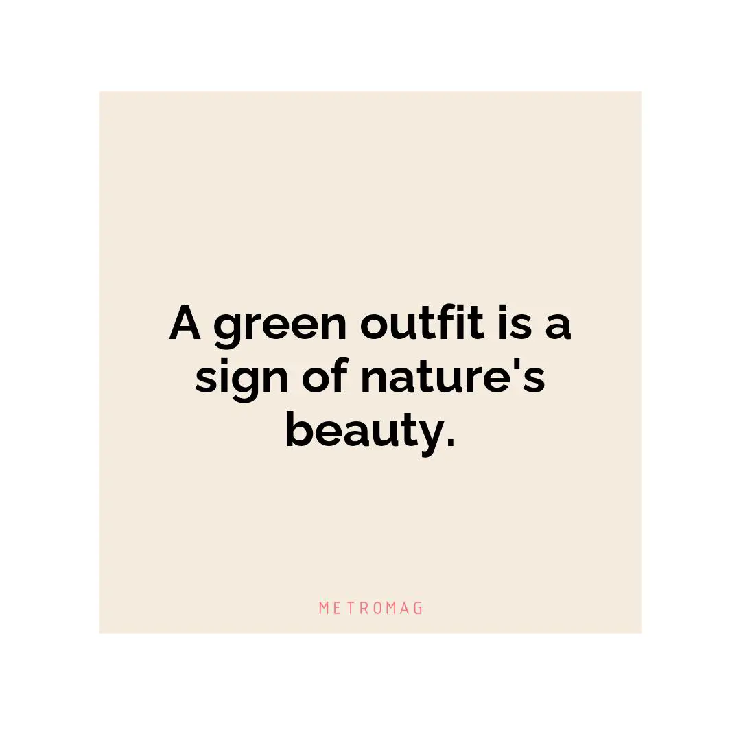A green outfit is a sign of nature's beauty.