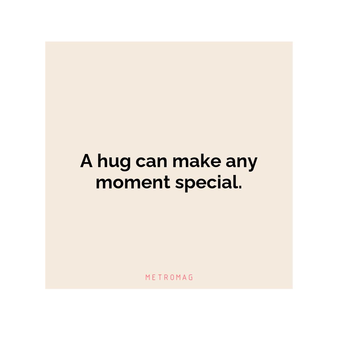 A hug can make any moment special.