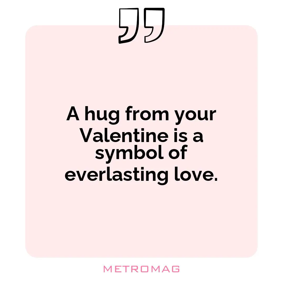 A hug from your Valentine is a symbol of everlasting love.