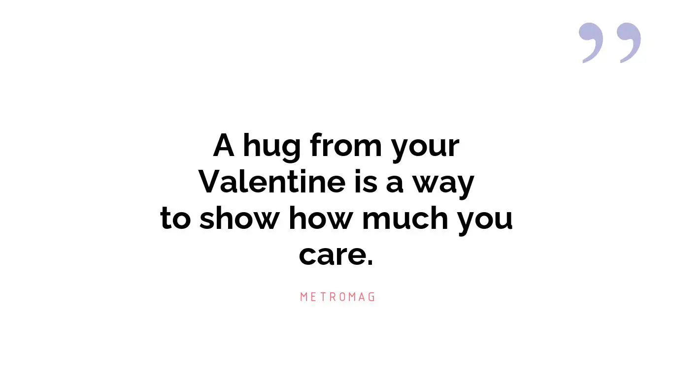A hug from your Valentine is a way to show how much you care.