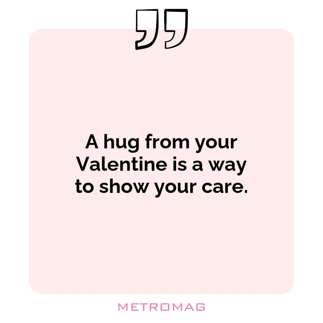 A hug from your Valentine is a way to show your care.
