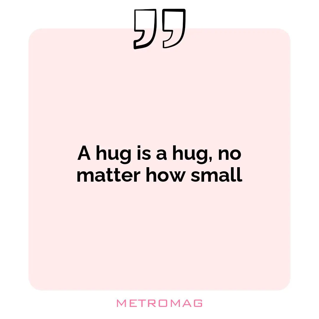 A hug is a hug, no matter how small
