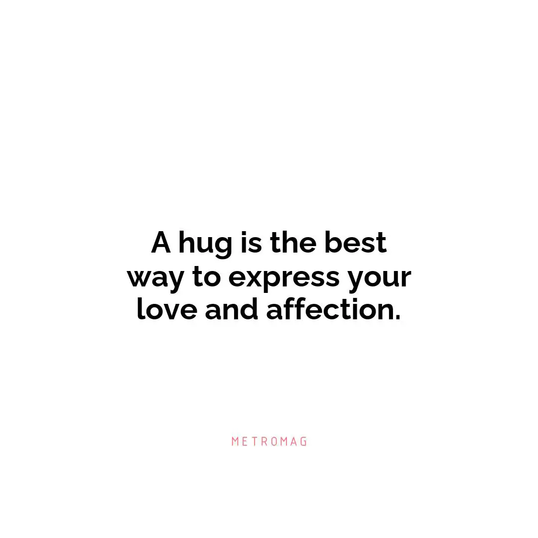 A hug is the best way to express your love and affection.