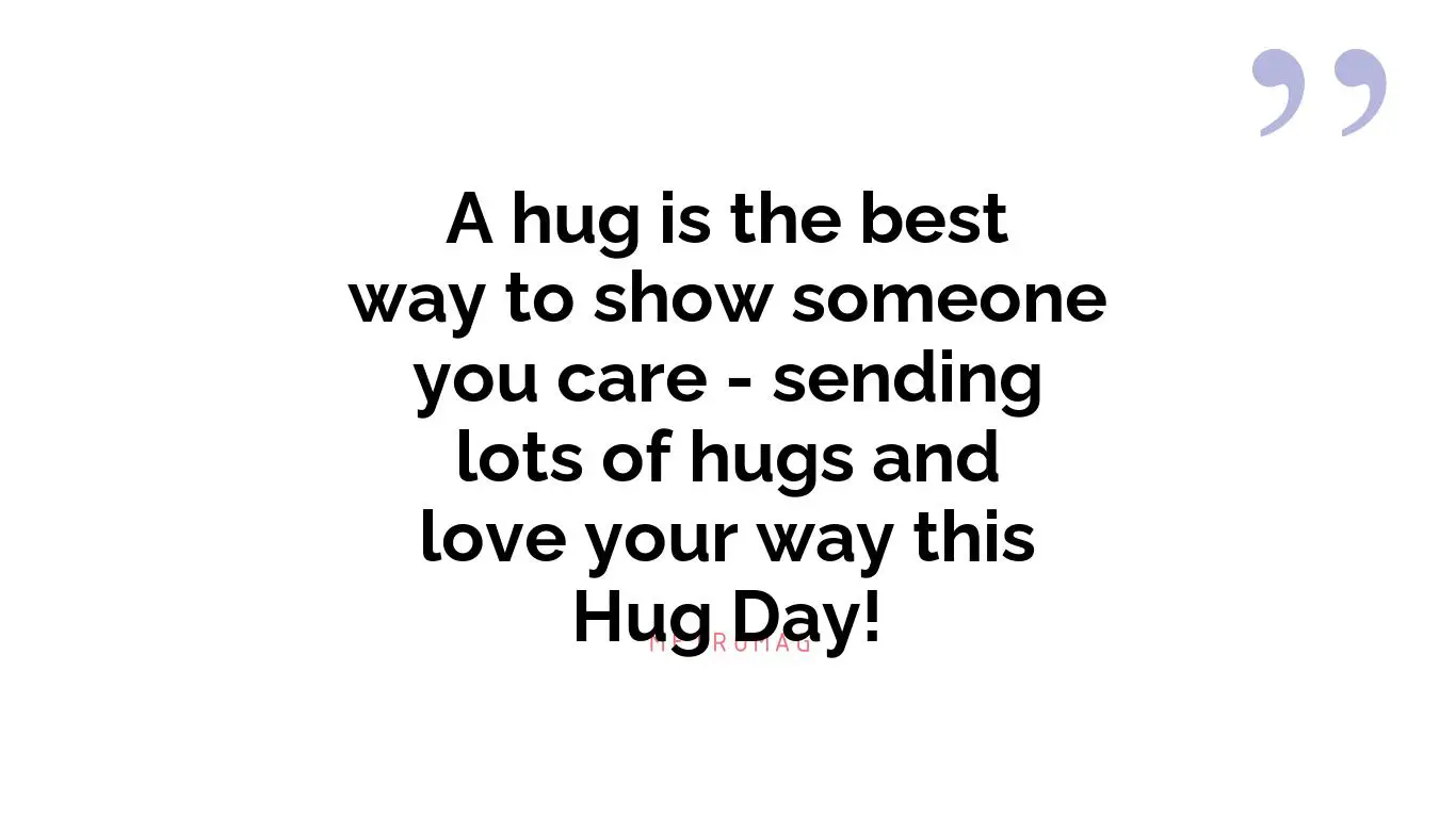 A hug is the best way to show someone you care - sending lots of hugs and love your way this Hug Day!