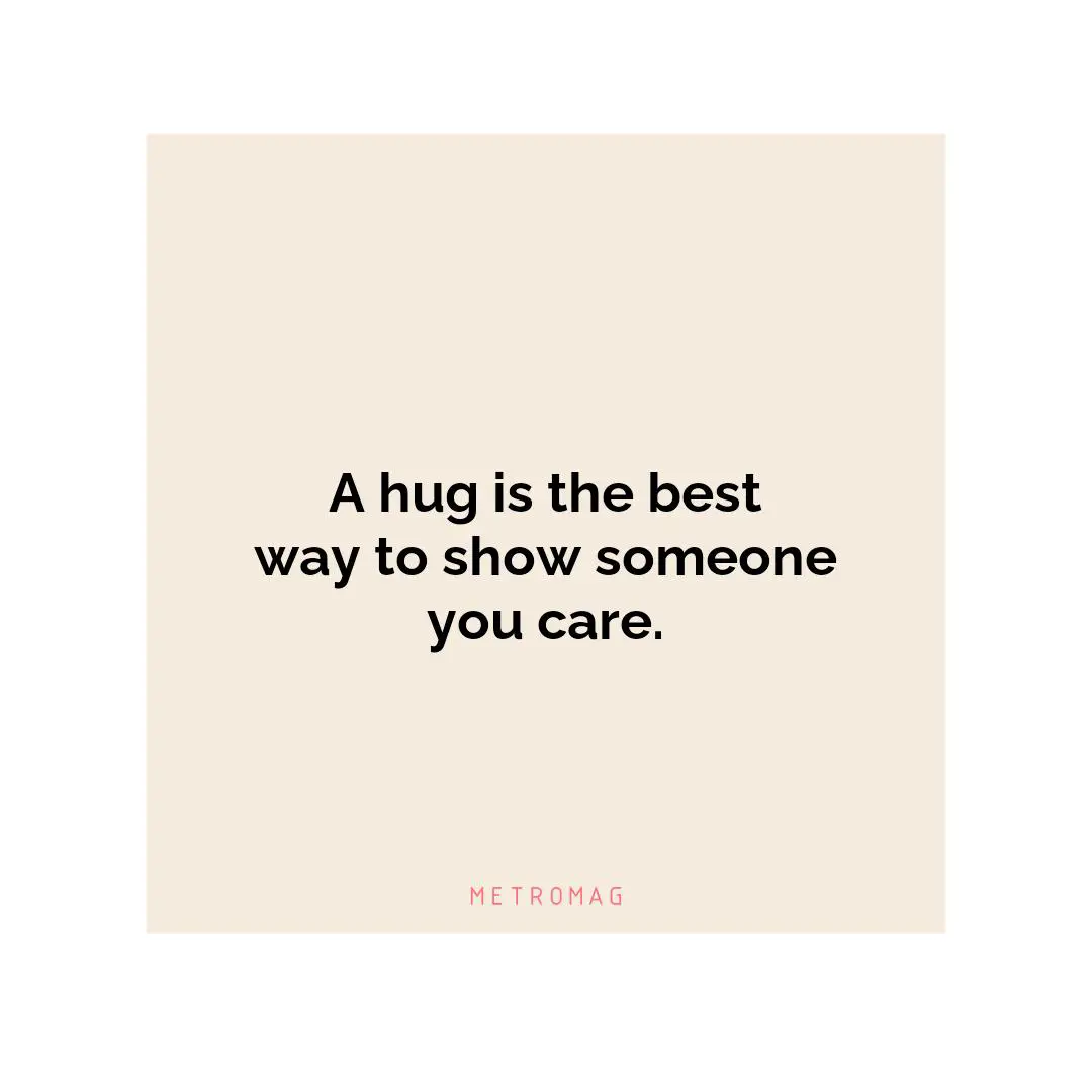 A hug is the best way to show someone you care.