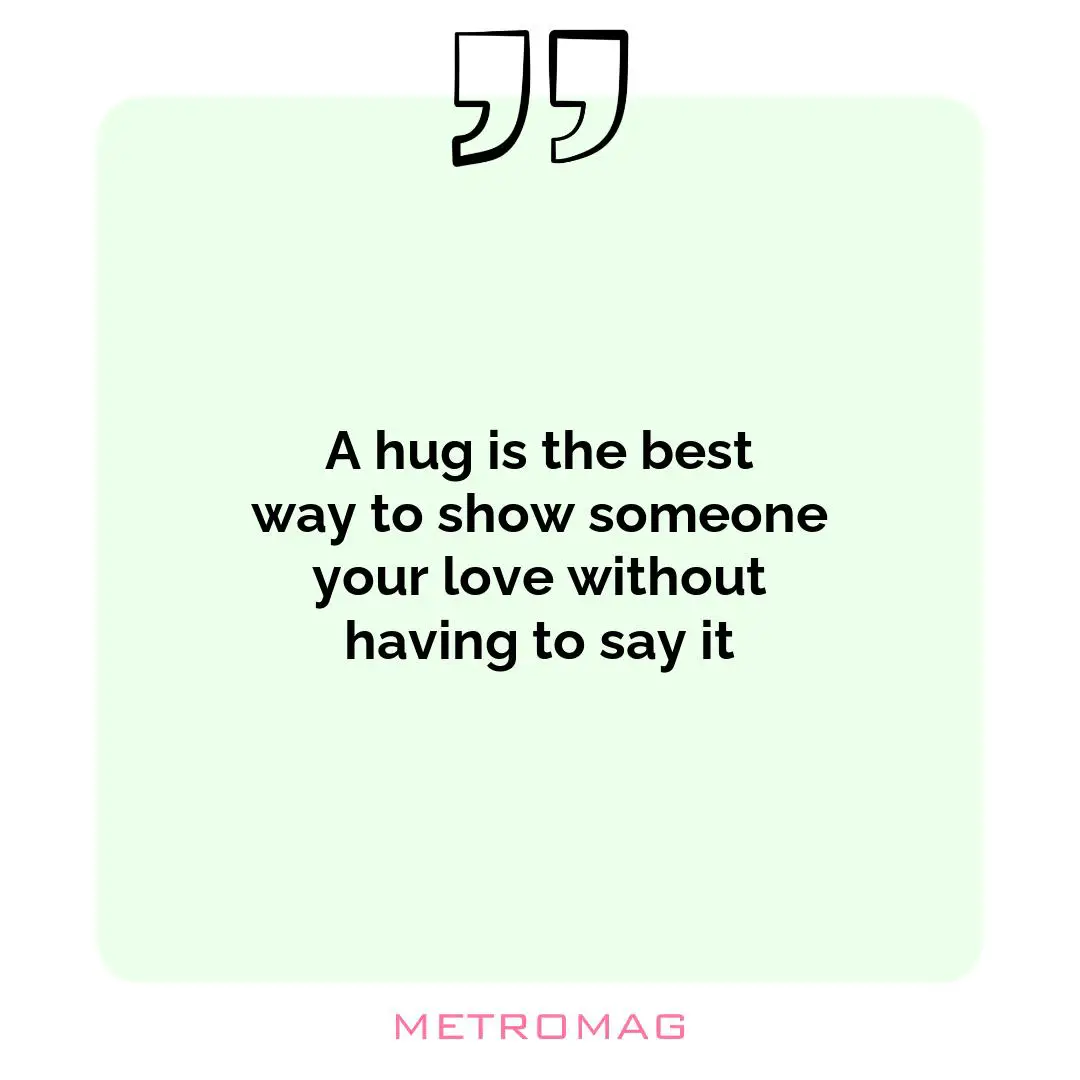 A hug is the best way to show someone your love without having to say it