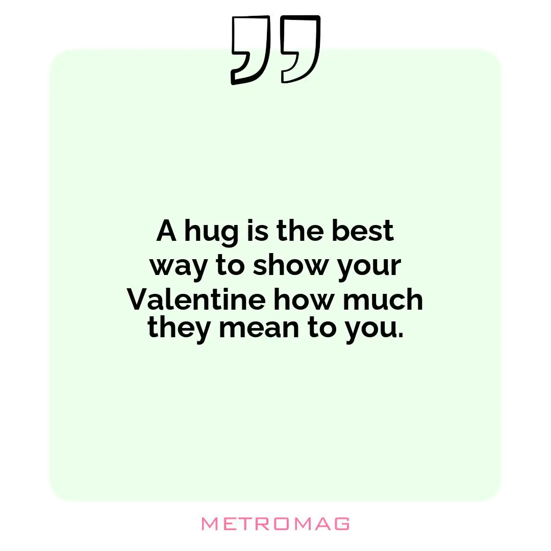 A hug is the best way to show your Valentine how much they mean to you.