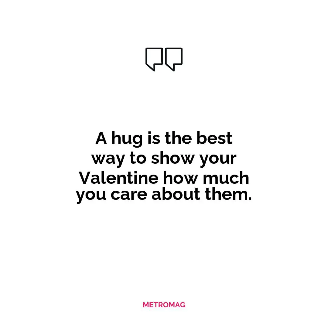A hug is the best way to show your Valentine how much you care about them.