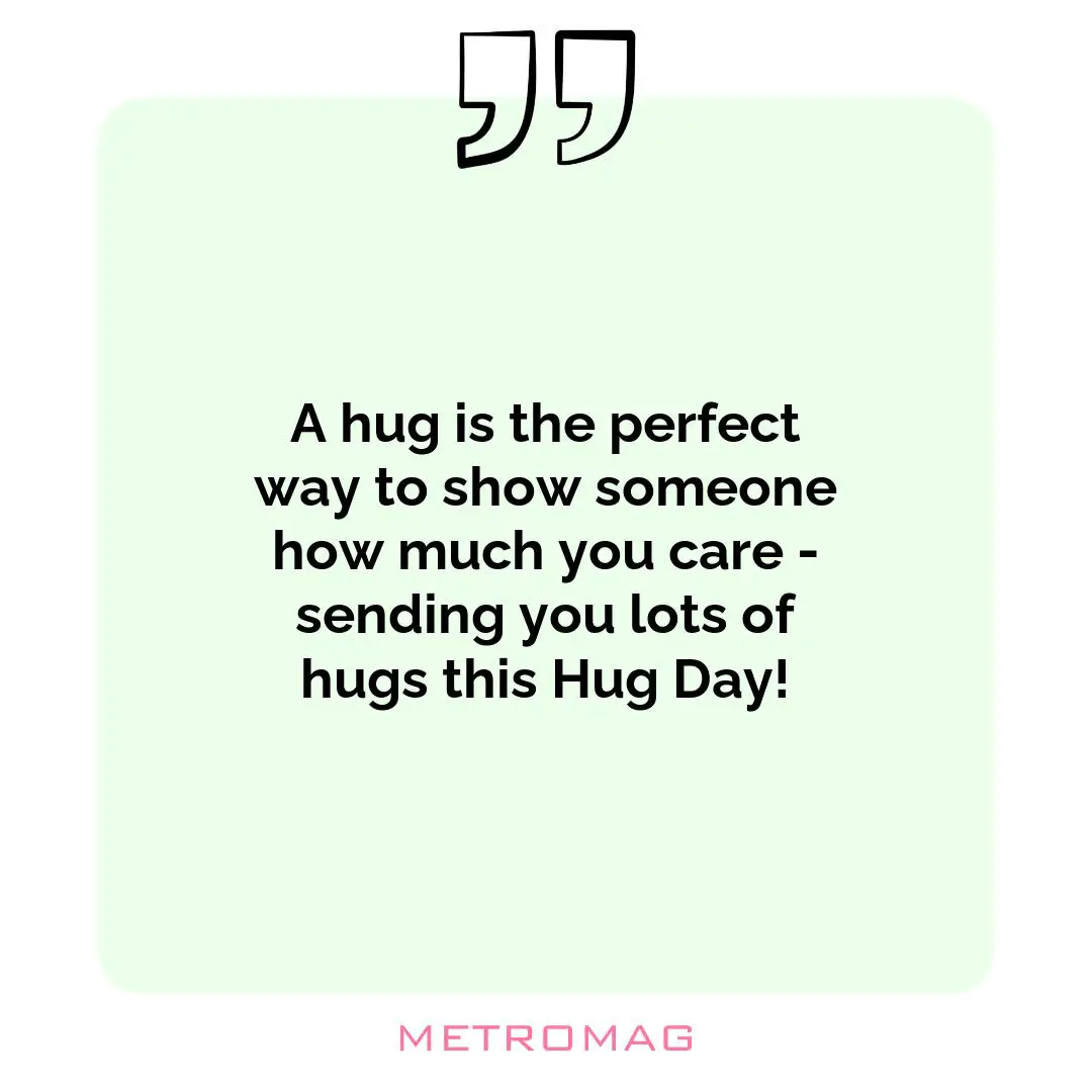 A hug is the perfect way to show someone how much you care - sending you lots of hugs this Hug Day!