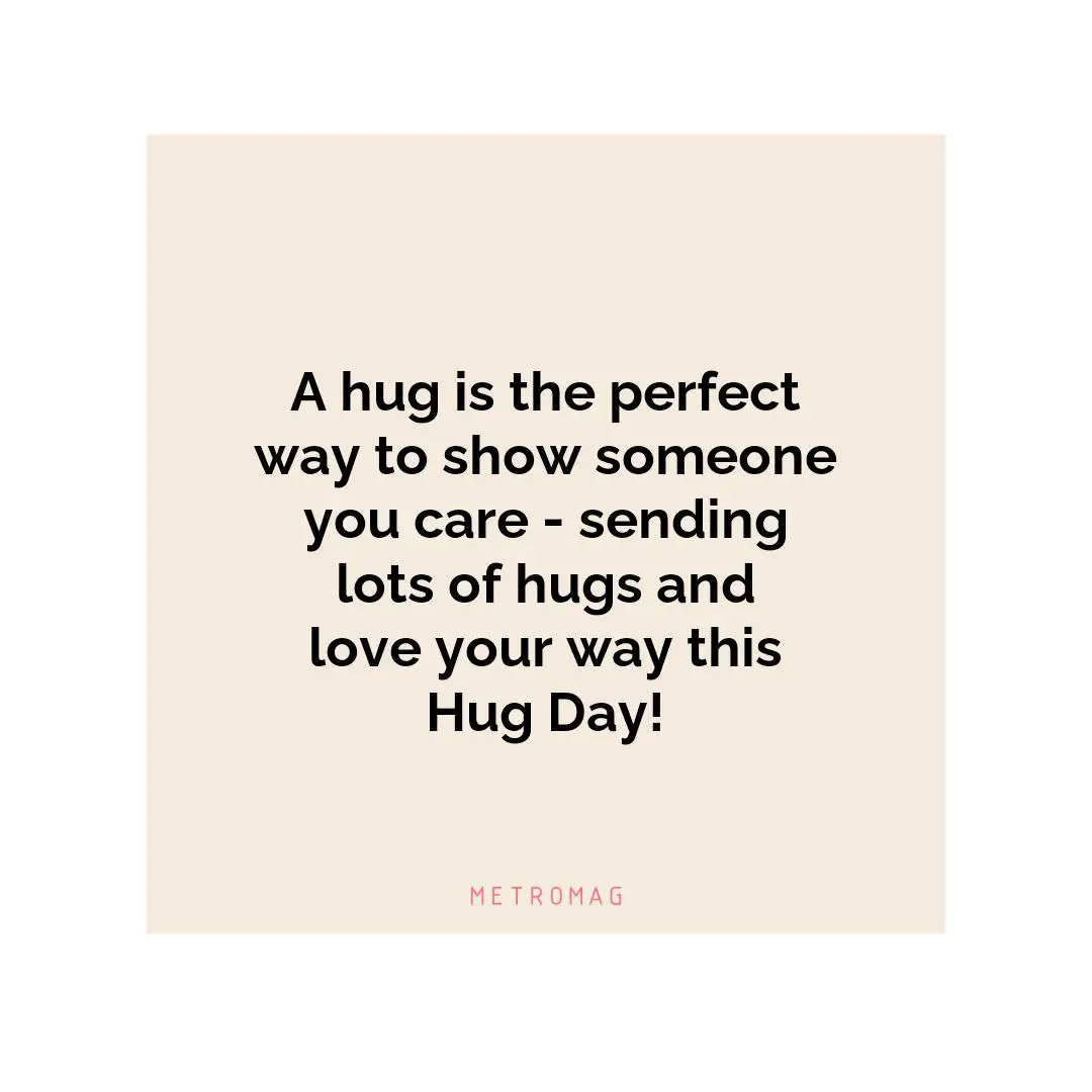 A hug is the perfect way to show someone you care - sending lots of hugs and love your way this Hug Day!