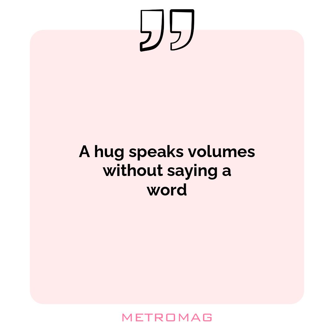 A hug speaks volumes without saying a word