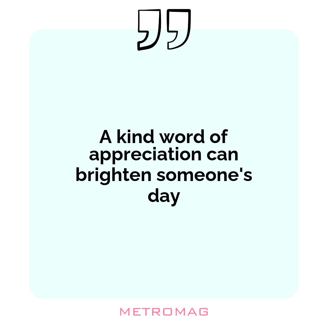 A kind word of appreciation can brighten someone's day
