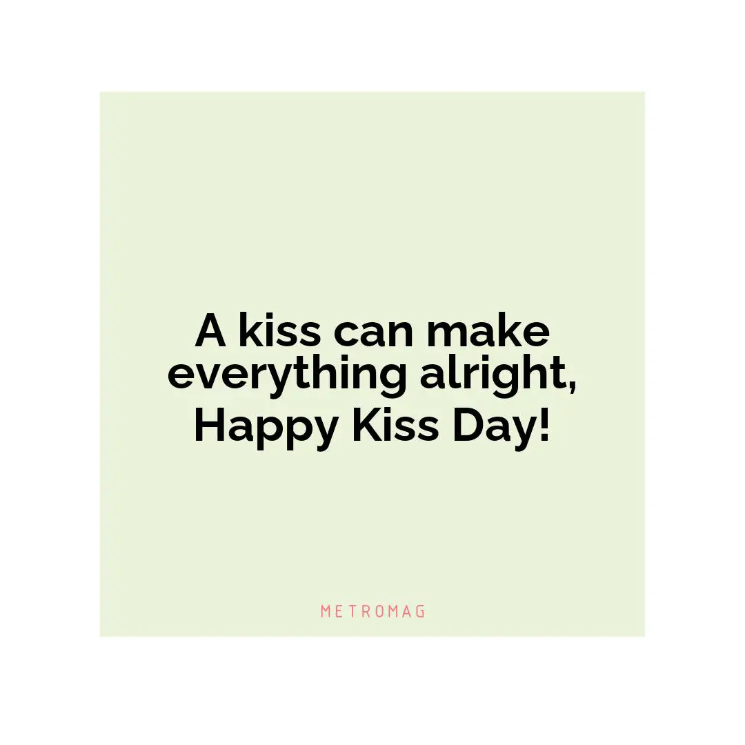 A kiss can make everything alright, Happy Kiss Day!