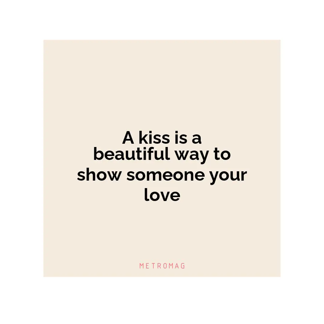A kiss is a beautiful way to show someone your love