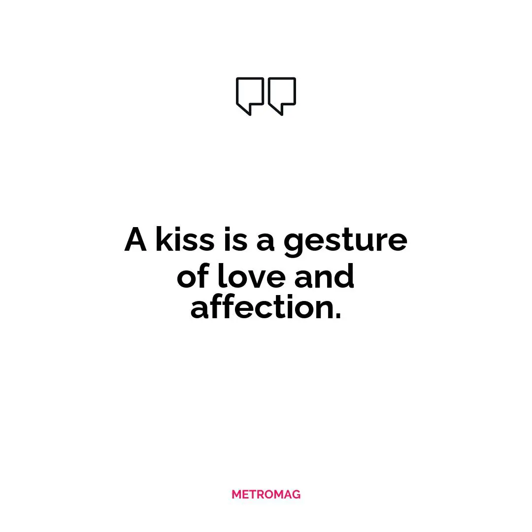 A kiss is a gesture of love and affection.
