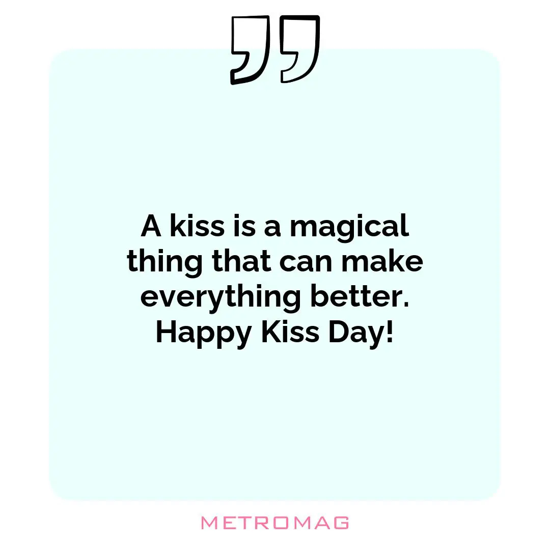 A kiss is a magical thing that can make everything better. Happy Kiss Day!