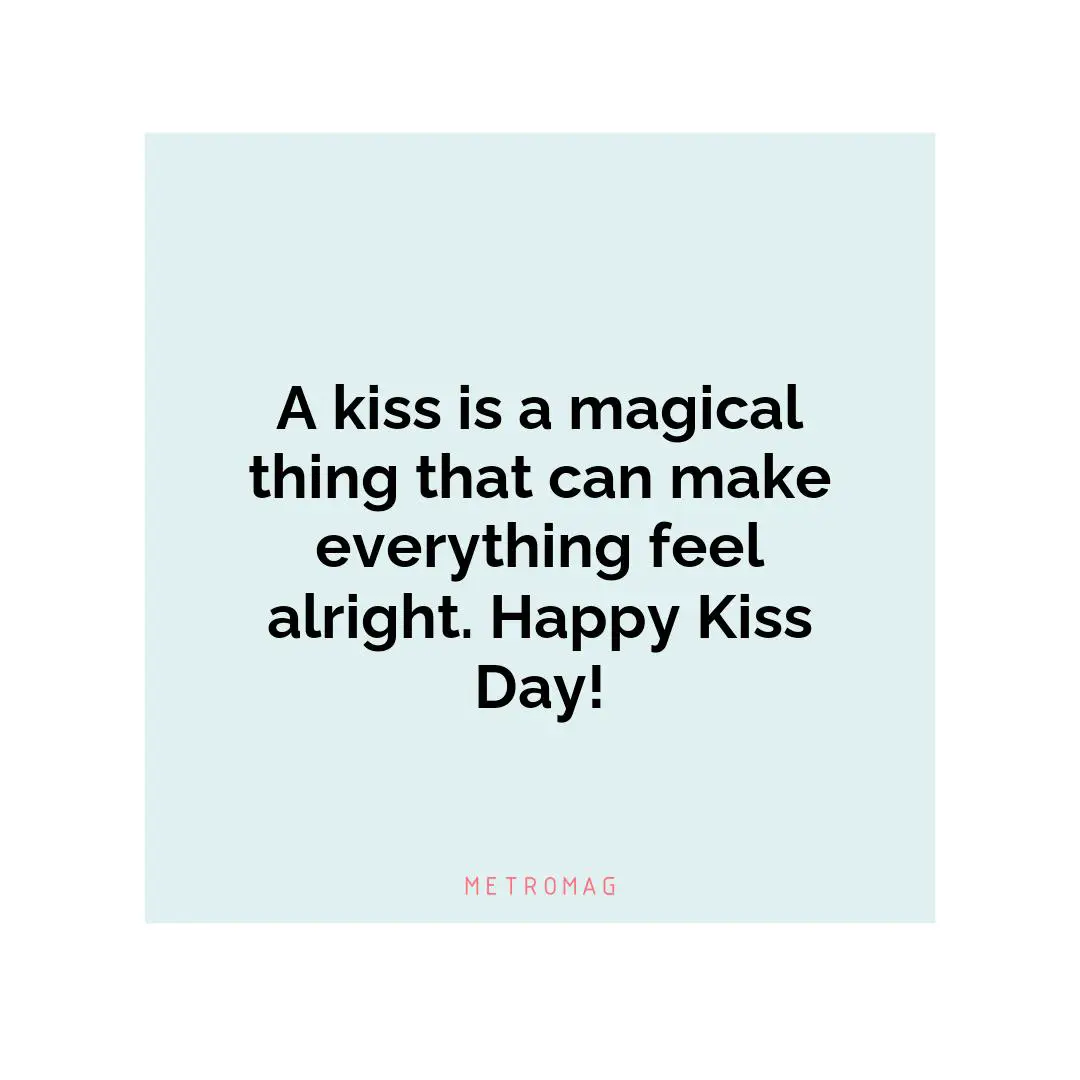 A kiss is a magical thing that can make everything feel alright. Happy Kiss Day!