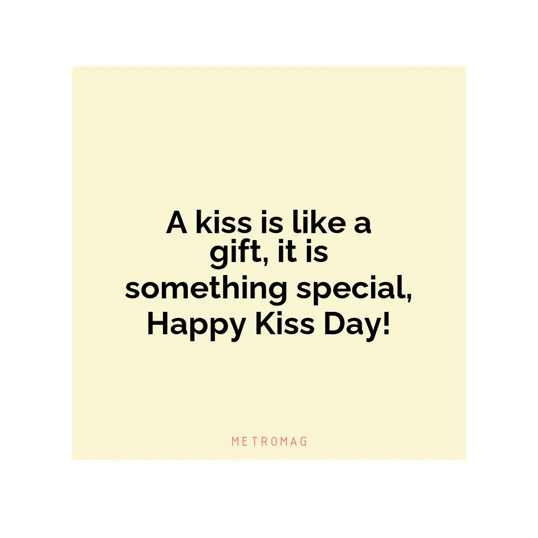 A kiss is like a gift, it is something special, Happy Kiss Day!
