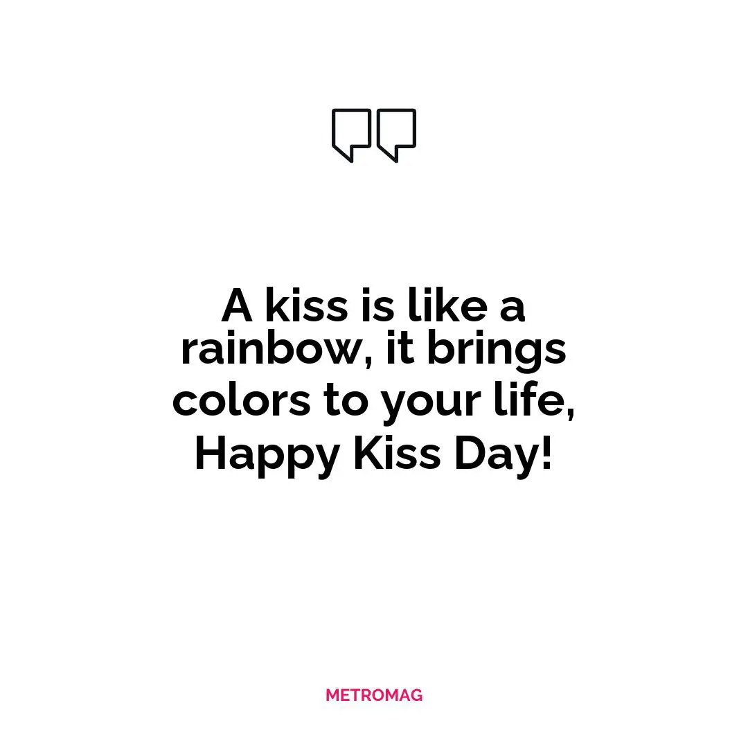A kiss is like a rainbow, it brings colors to your life, Happy Kiss Day!
