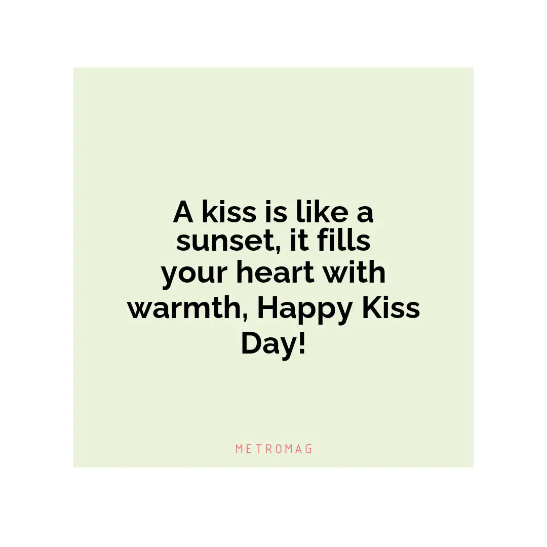 A kiss is like a sunset, it fills your heart with warmth, Happy Kiss Day!