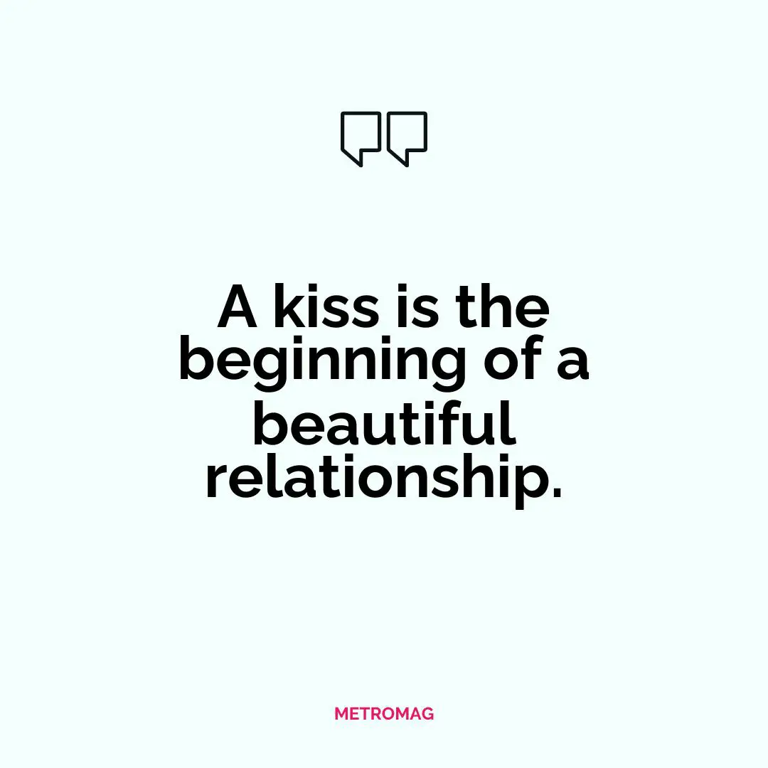 A kiss is the beginning of a beautiful relationship.