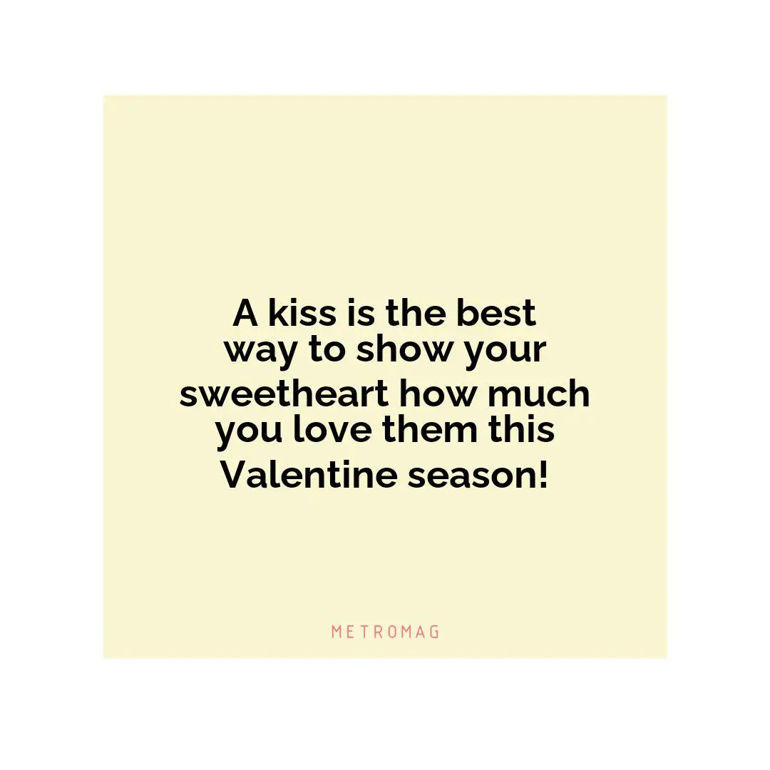 A kiss is the best way to show your sweetheart how much you love them this Valentine season!