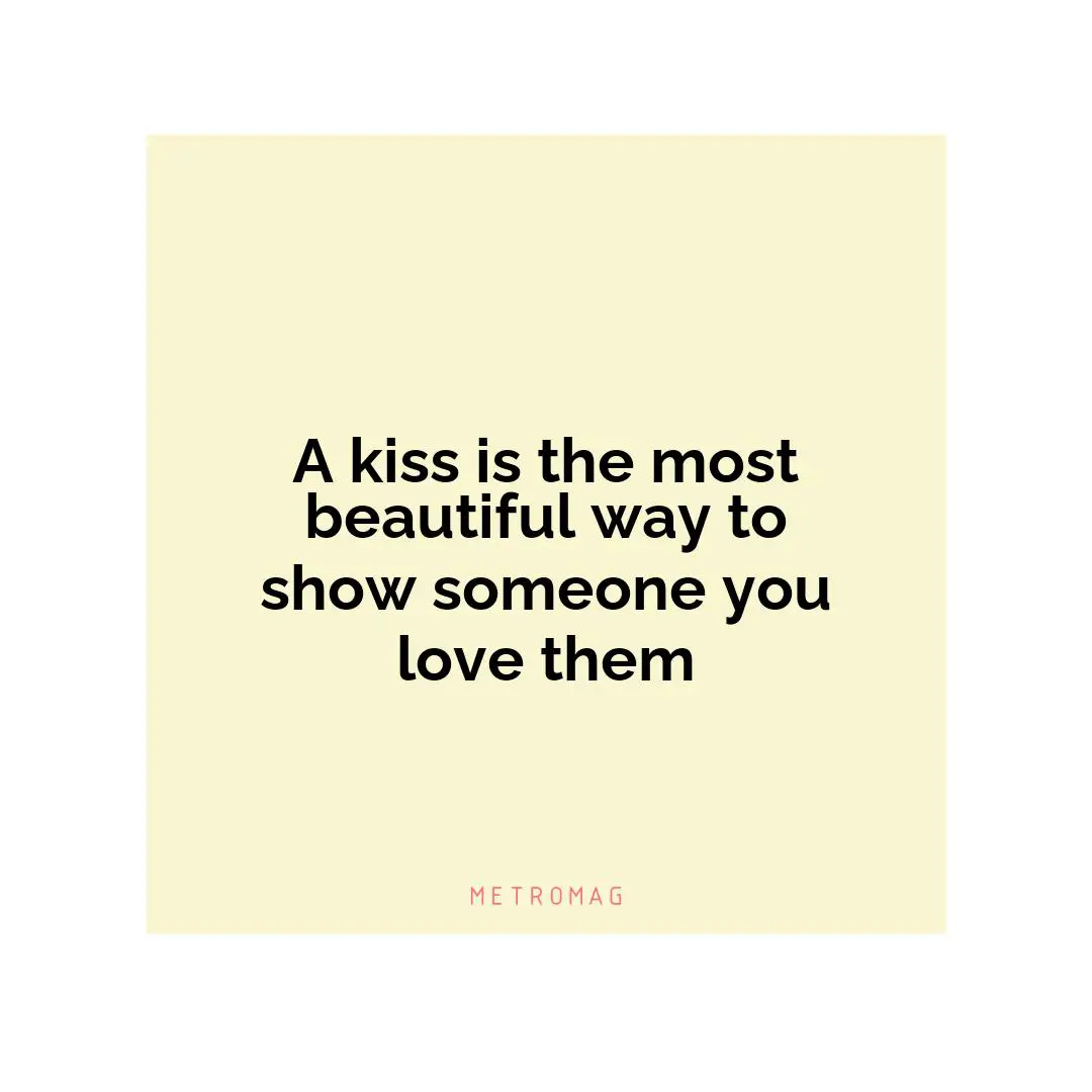 A kiss is the most beautiful way to show someone you love them
