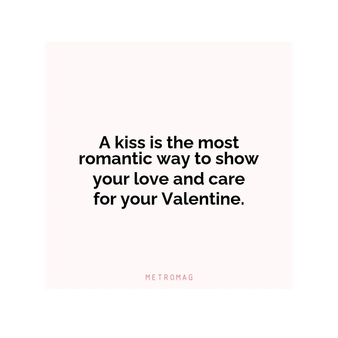 A kiss is the most romantic way to show your love and care for your Valentine.