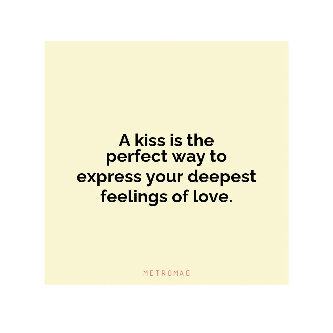 A kiss is the perfect way to express your deepest feelings of love.