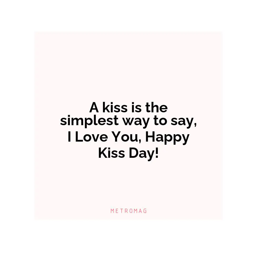 A kiss is the simplest way to say, I Love You, Happy Kiss Day!