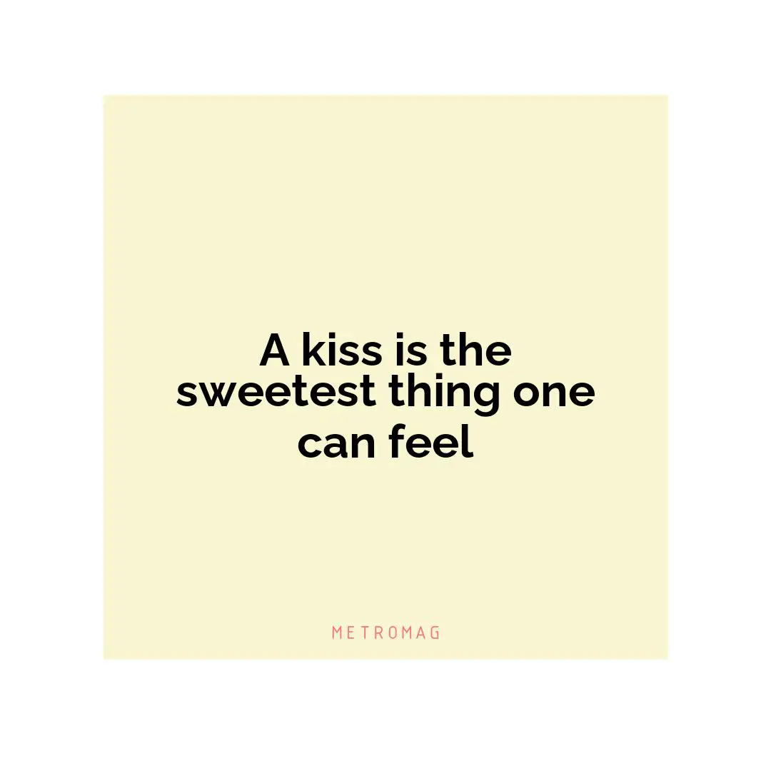 A kiss is the sweetest thing one can feel