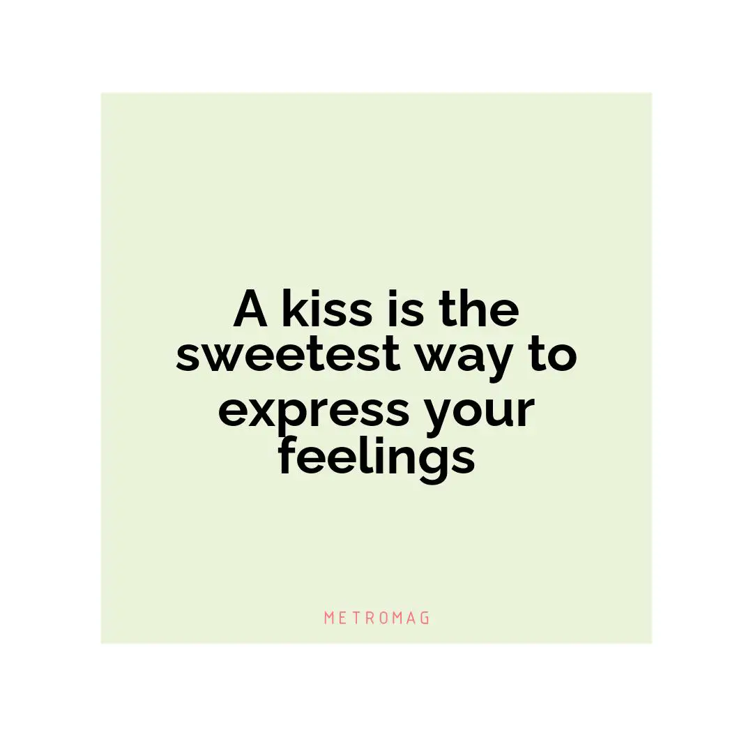 A kiss is the sweetest way to express your feelings