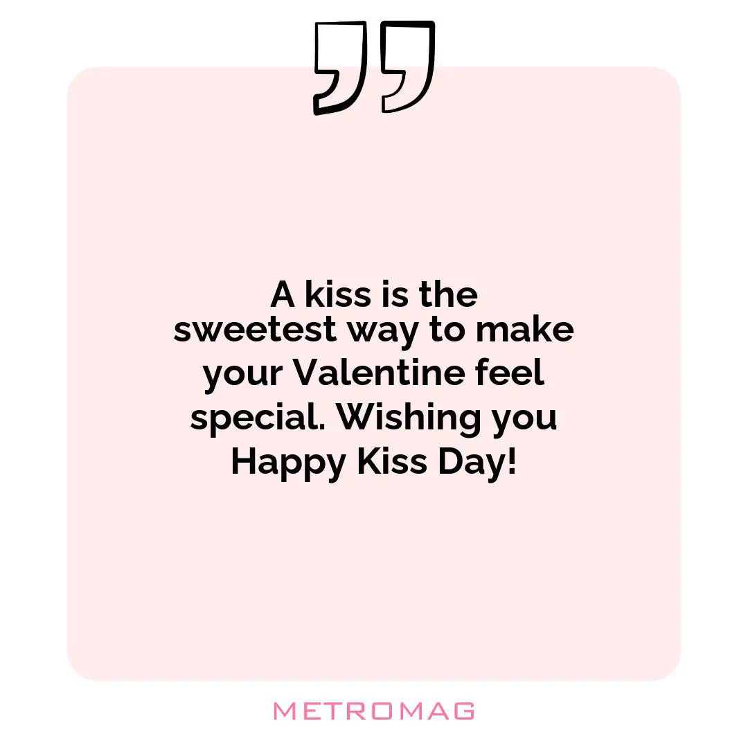 A kiss is the sweetest way to make your Valentine feel special. Wishing you Happy Kiss Day!