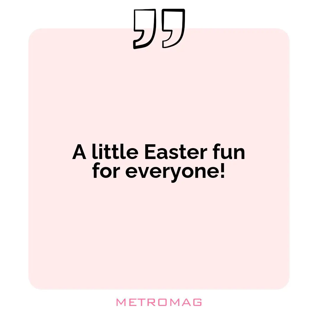 A little Easter fun for everyone!