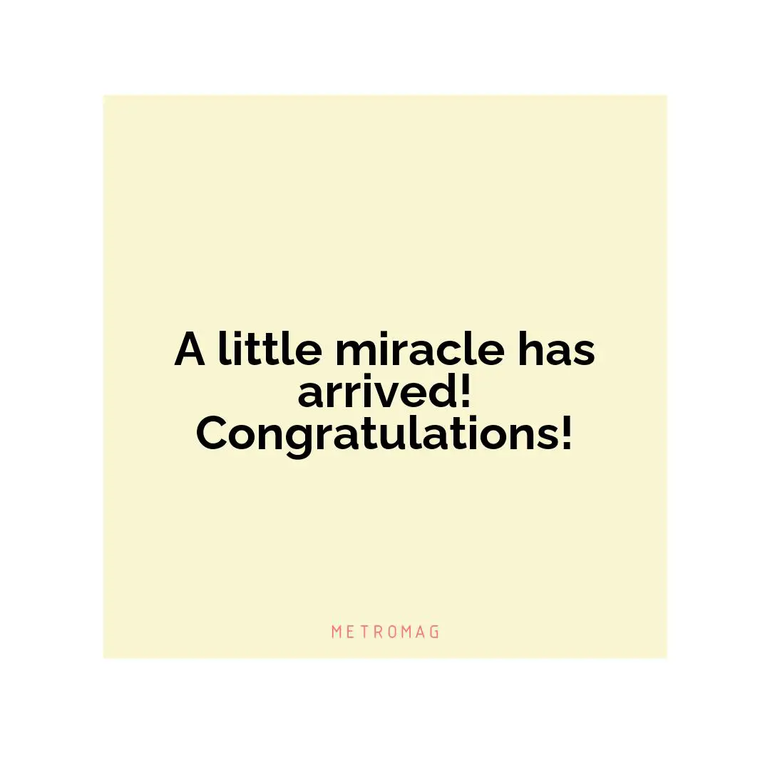 A little miracle has arrived! Congratulations!