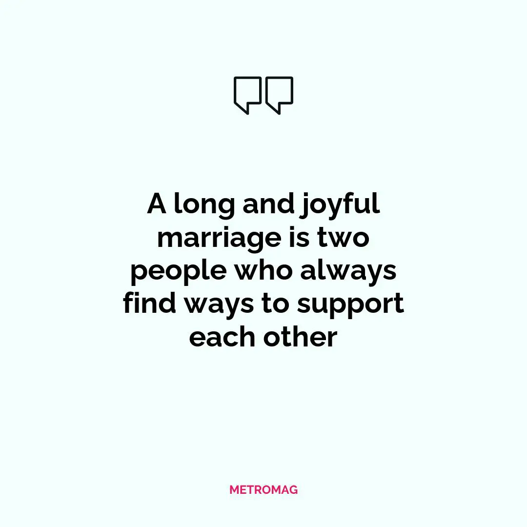 A long and joyful marriage is two people who always find ways to support each other