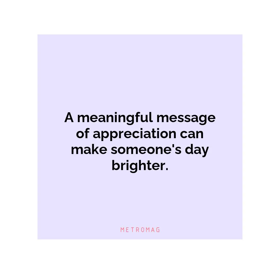 A meaningful message of appreciation can make someone's day brighter.