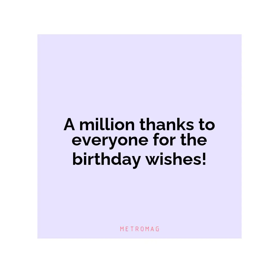 A million thanks to everyone for the birthday wishes!