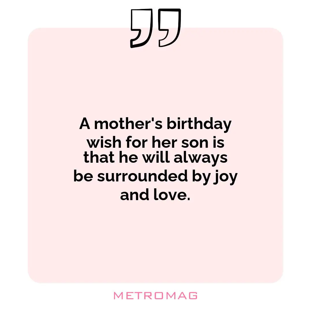 A mother's birthday wish for her son is that he will always be surrounded by joy and love.