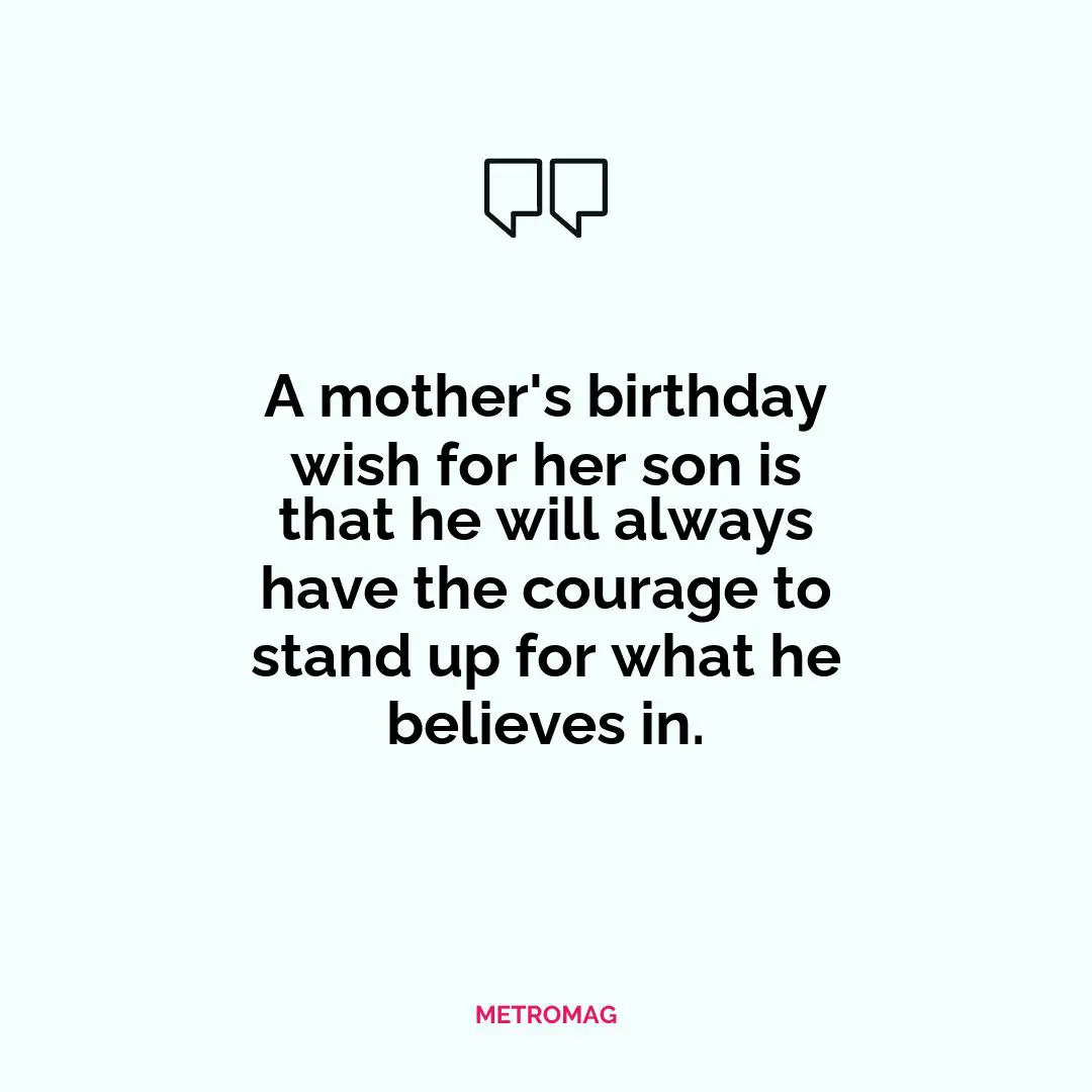 A mother's birthday wish for her son is that he will always have the courage to stand up for what he believes in.