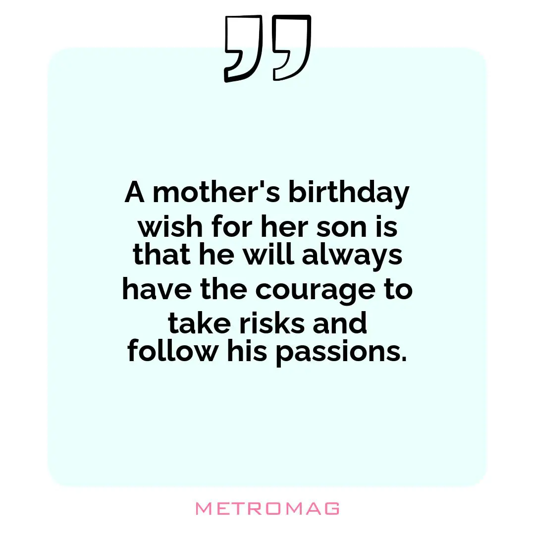 A mother's birthday wish for her son is that he will always have the courage to take risks and follow his passions.