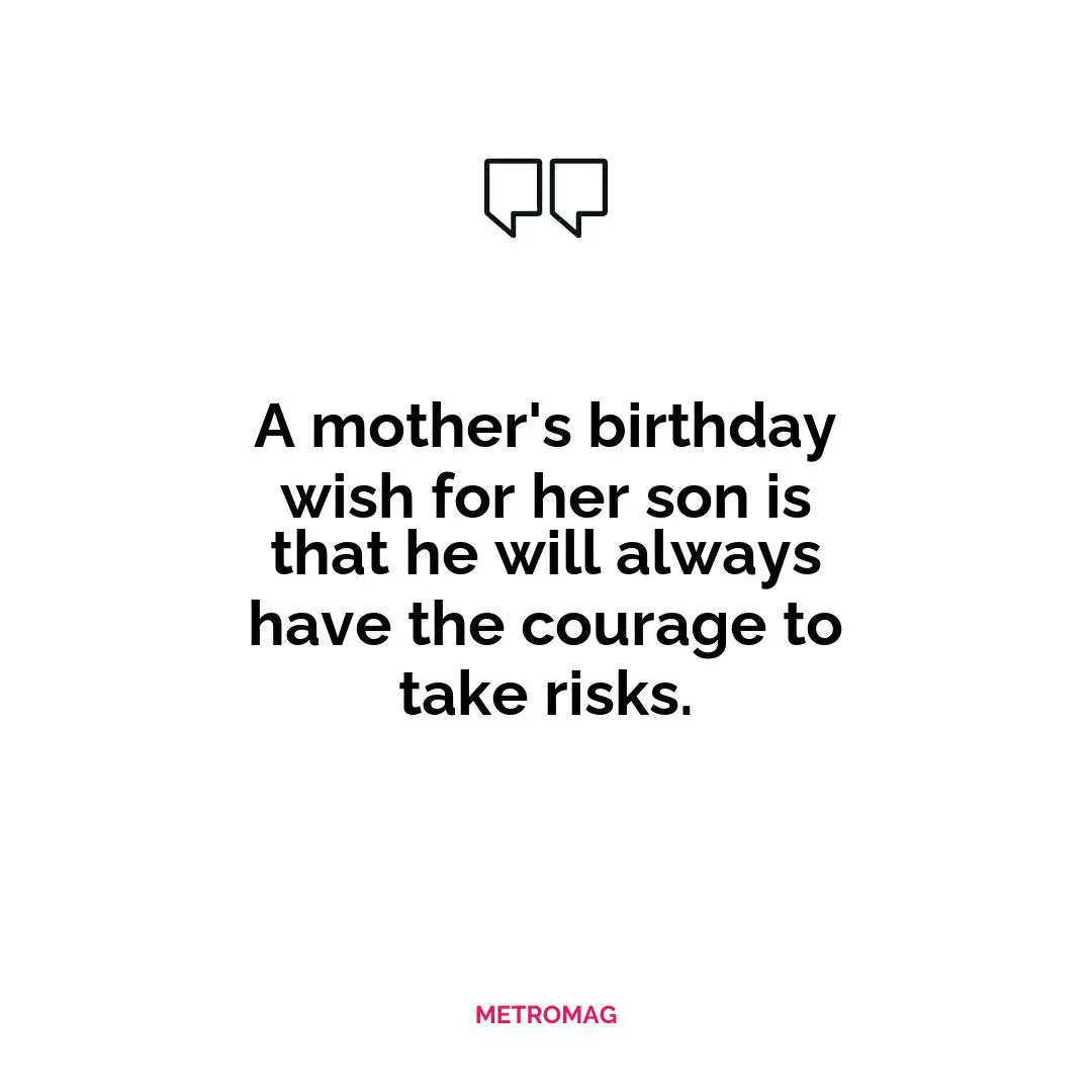 A mother's birthday wish for her son is that he will always have the courage to take risks.