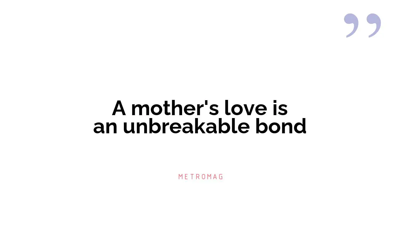 A mother's love is an unbreakable bond