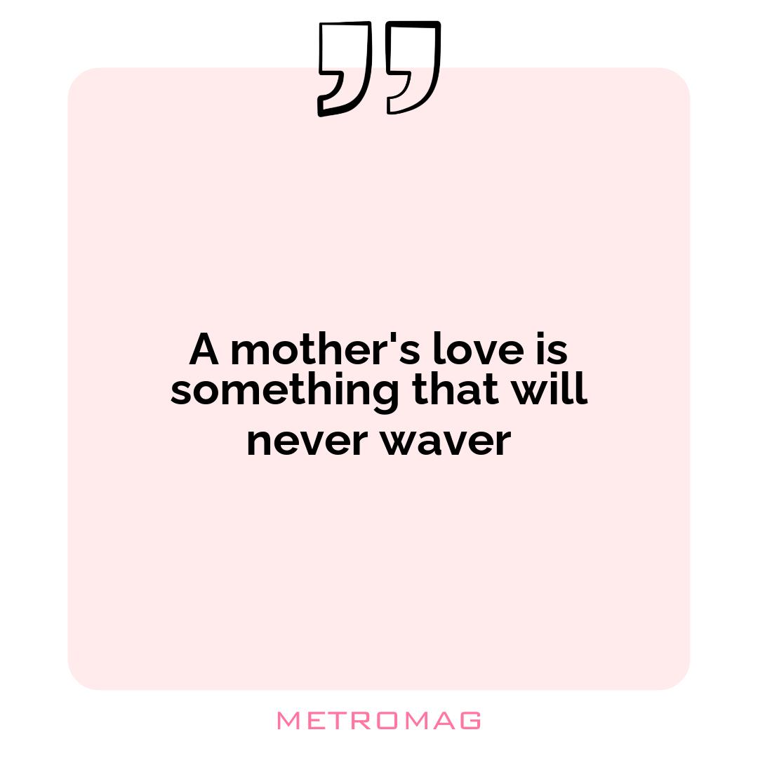 A mother's love is something that will never waver