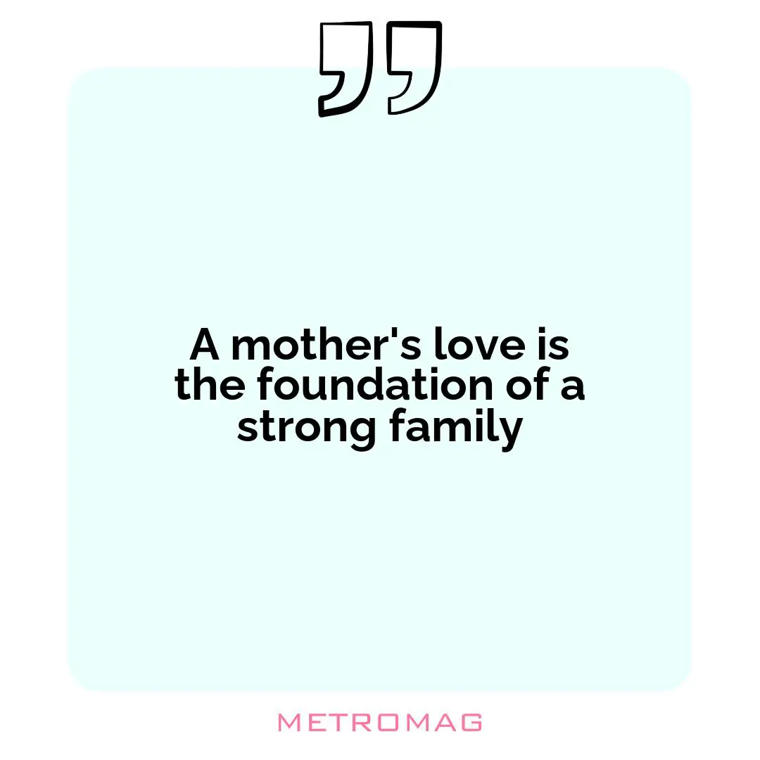 A mother's love is the foundation of a strong family