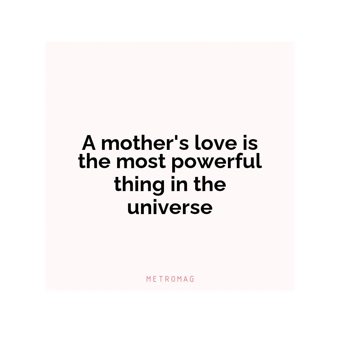 A mother's love is the most powerful thing in the universe