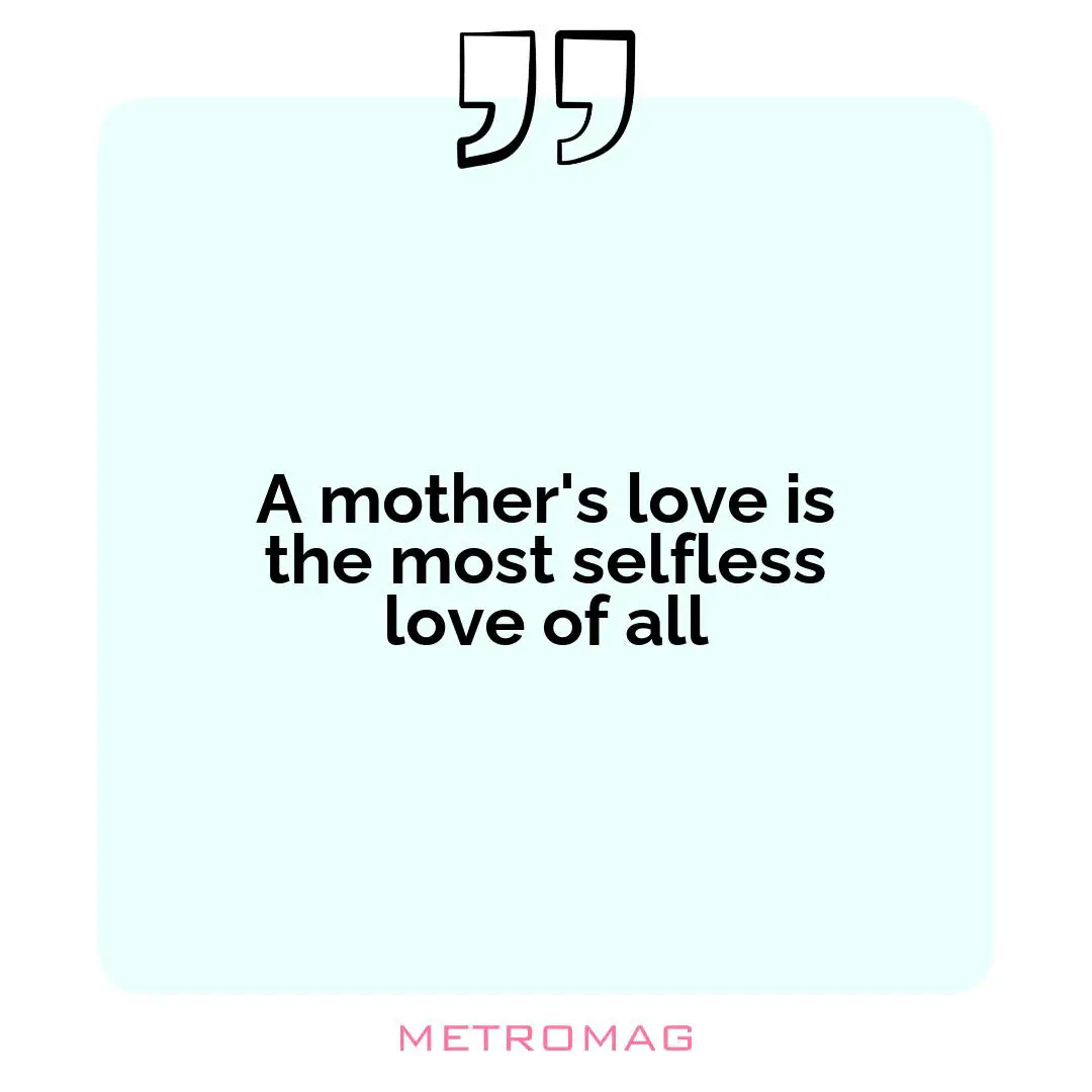 A mother's love is the most selfless love of all