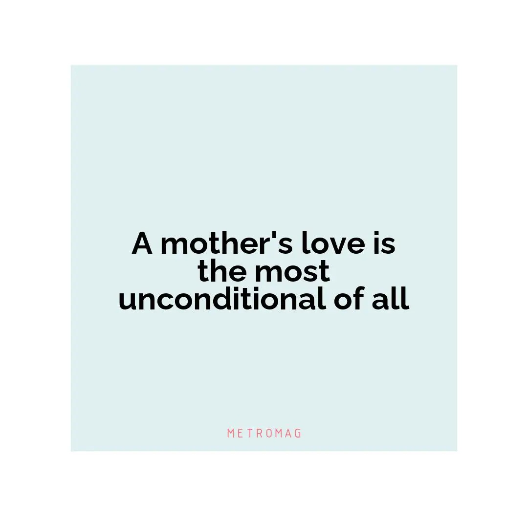 A mother's love is the most unconditional of all